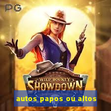 autos papos ou altos